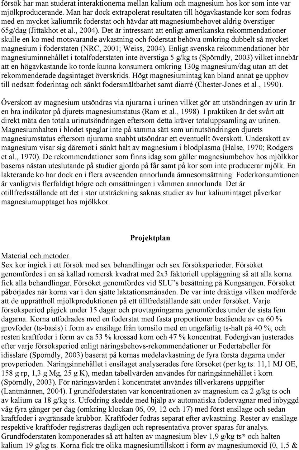 Det är intressant att enligt amerikanska rekommendationer skulle en ko med motsvarande avkastning och foderstat behöva omkring dubbelt så mycket magnesium i foderstaten (NRC, 2001; Weiss, 2004).