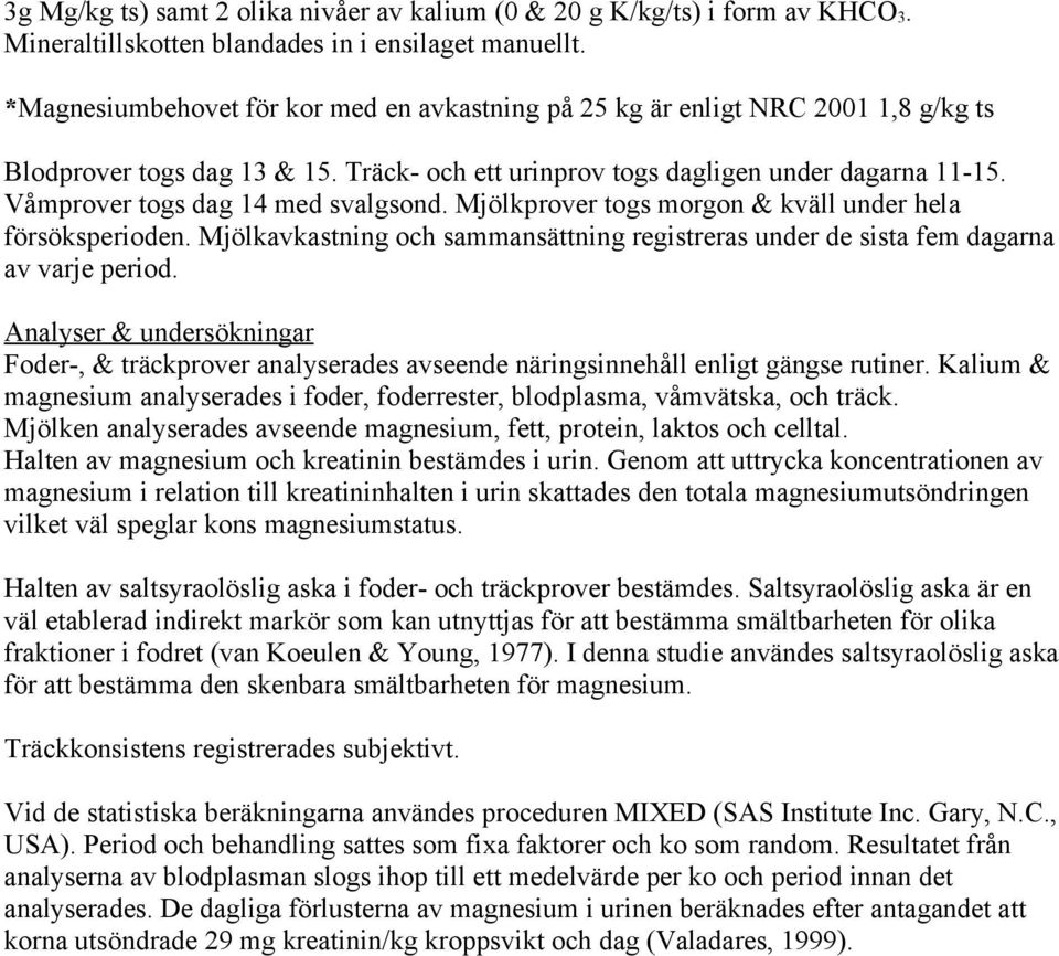 Våmprover togs dag 14 med svalgsond. Mjölkprover togs morgon & kväll under hela försöksperioden. Mjölkavkastning och sammansättning registreras under de sista fem dagarna av varje period.