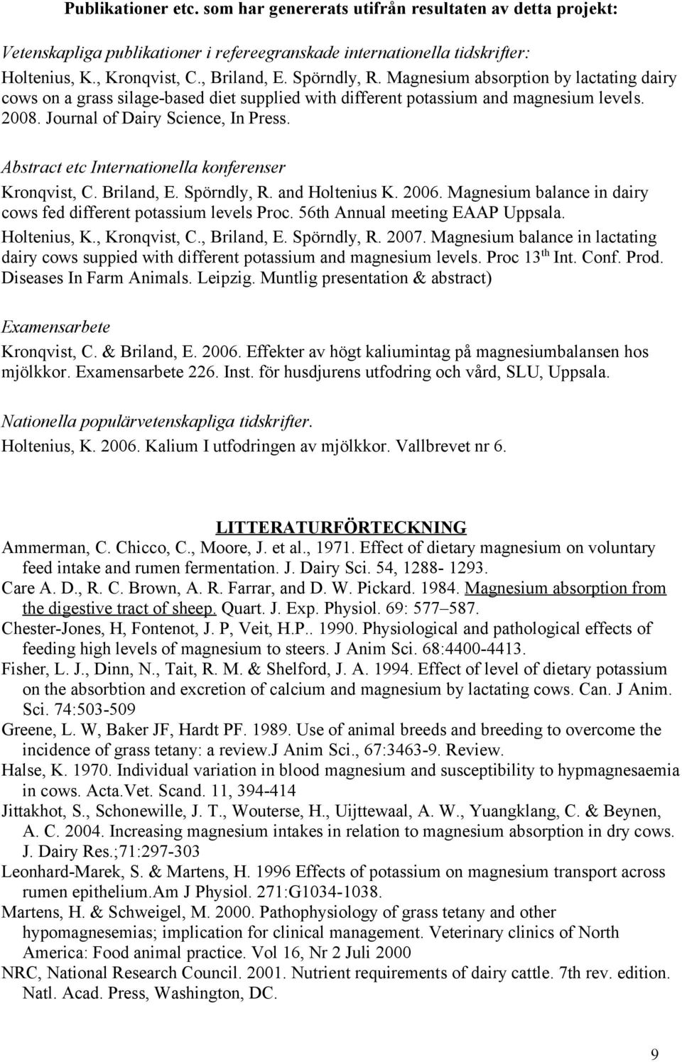 Abstract etc Internationella konferenser Kronqvist, C. Briland, E. Spörndly, R. and Holtenius K. 2006. Magnesium balance in dairy cows fed different potassium levels Proc.