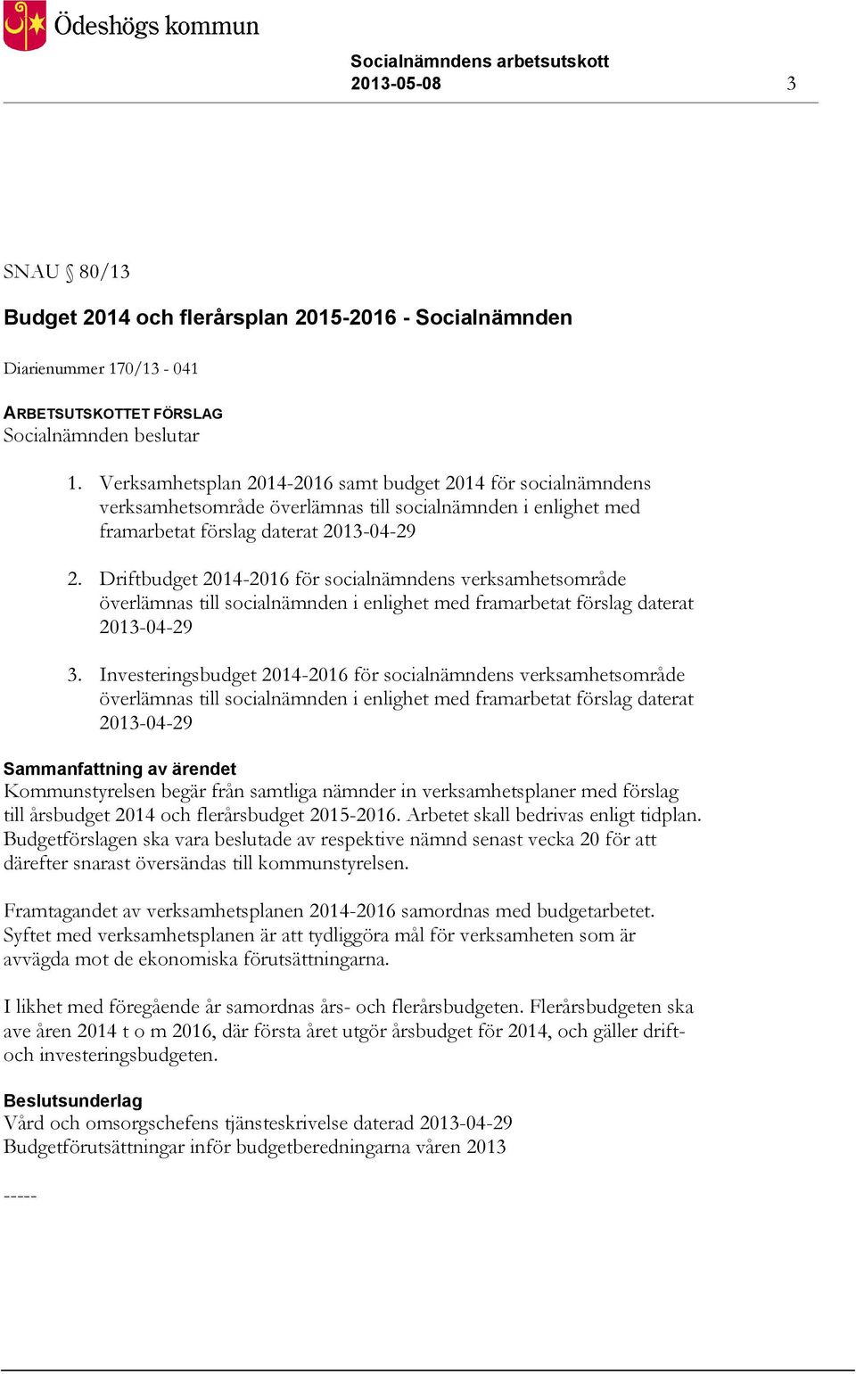 Driftbudget 2014-2016 för socialnämndens verksamhetsområde överlämnas till socialnämnden i enlighet med framarbetat förslag daterat 2013-04-29 3.
