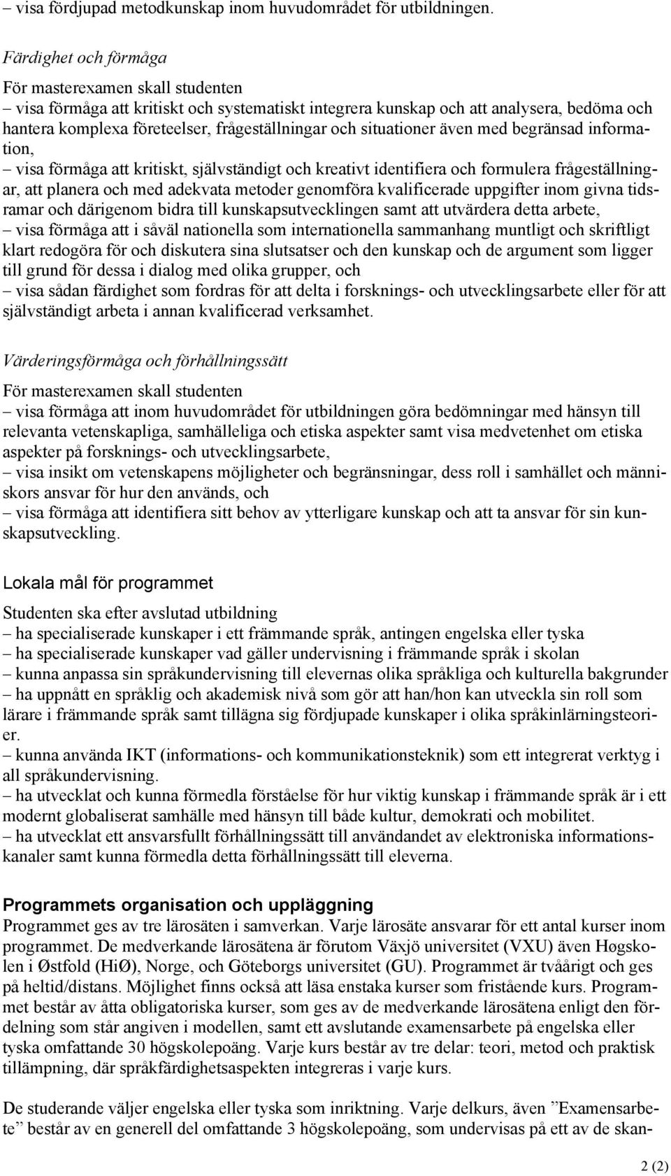 situationer även med begränsad information, visa förmåga att kritiskt, självständigt och kreativt identifiera och formulera frågeställningar, att planera och med adekvata metoder genomföra