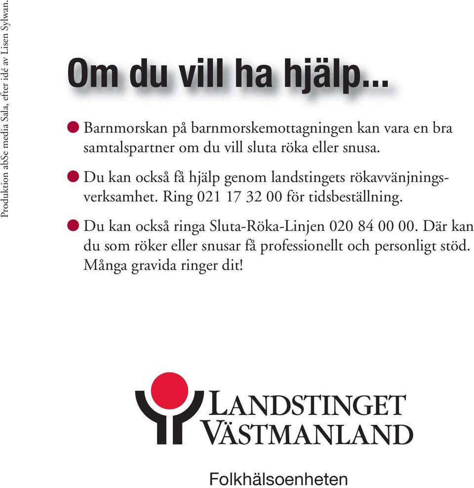 Du kan också få hjälp genom landstingets rökavvänjningsverksamhet. Ring 021 17 32 00 för tidsbeställning.