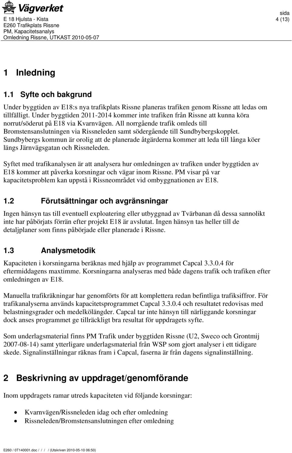All norrgående trafik omleds till Bromstensanslutningen via Rissneleden samt södergående till Sundbybergskopplet.