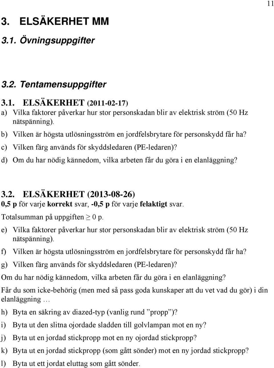 d) Om du har nödig kännedom, vilka arbeten får du göra i en elanläggning? 3.2. ELSÄKERHET (2013-08-26) 0,5 p för varje korrekt svar, -0,5 p för varje felaktigt svar. Totalsumman på uppgiften 0 p.
