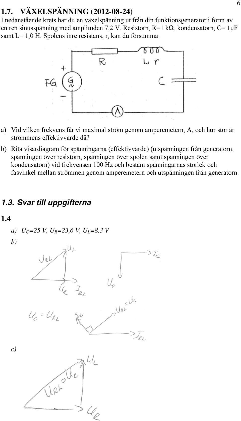 a) Vid vilken frekvens får vi maximal ström genom amperemetern, A, och hur stor är strömmens effektivvärde då?