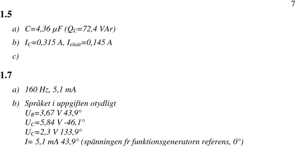 7 a) 160 Hz, 5,1 ma b) Språket i uppgiften otydligt U R