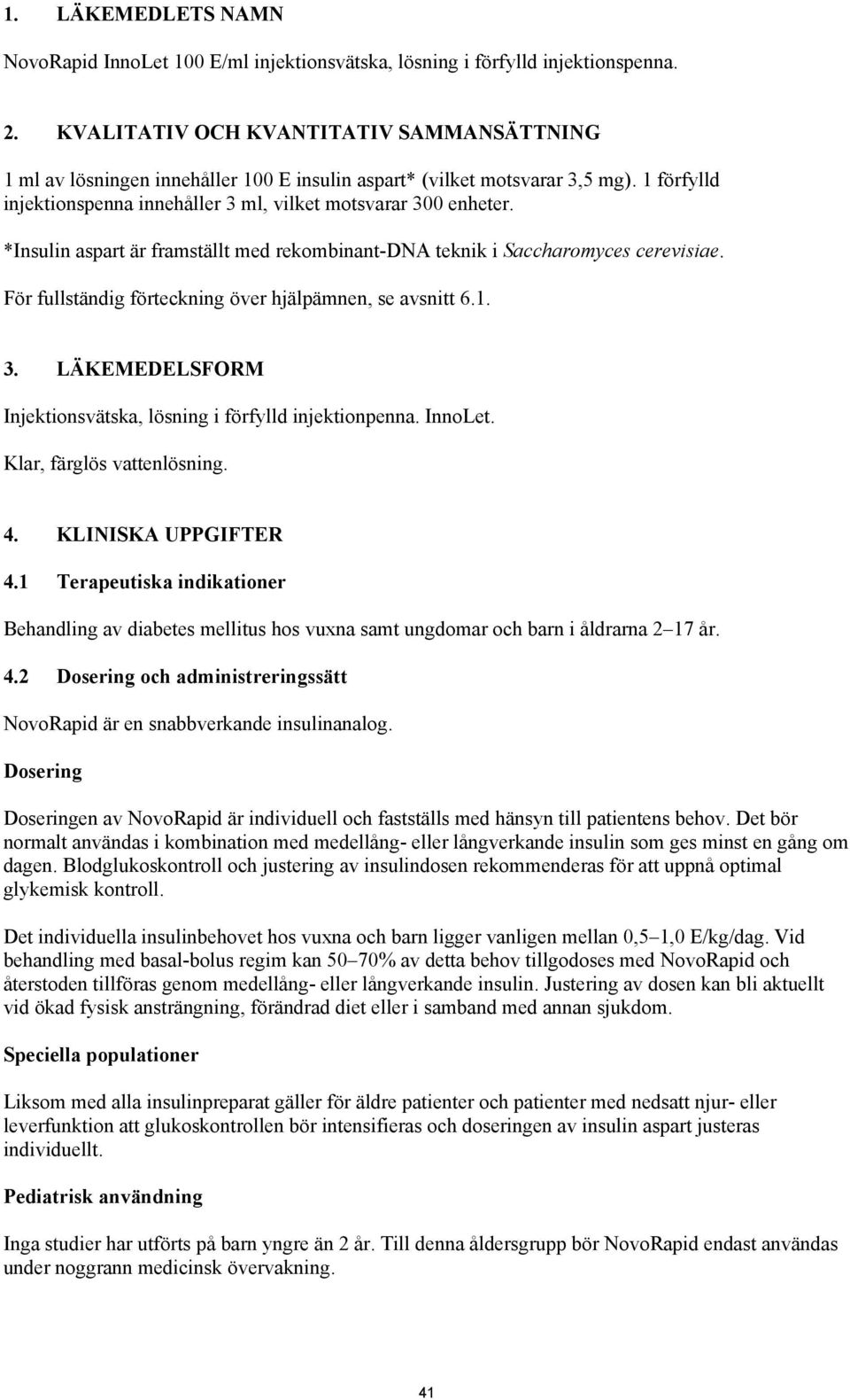 *Insulin aspart är framställt med rekombinant-dna teknik i Saccharomyces cerevisiae. För fullständig förteckning över hjälpämnen, se avsnitt 6.1. 3.