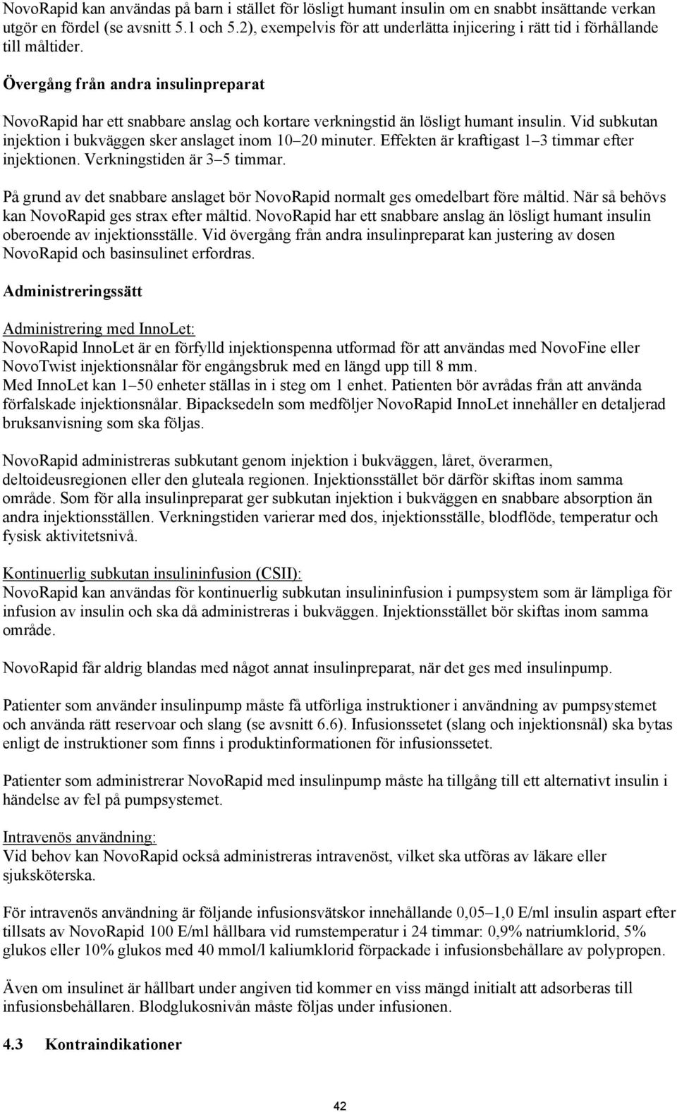 Övergång från andra insulinpreparat NovoRapid har ett snabbare anslag och kortare verkningstid än lösligt humant insulin. Vid subkutan injektion i bukväggen sker anslaget inom 10 20 minuter.