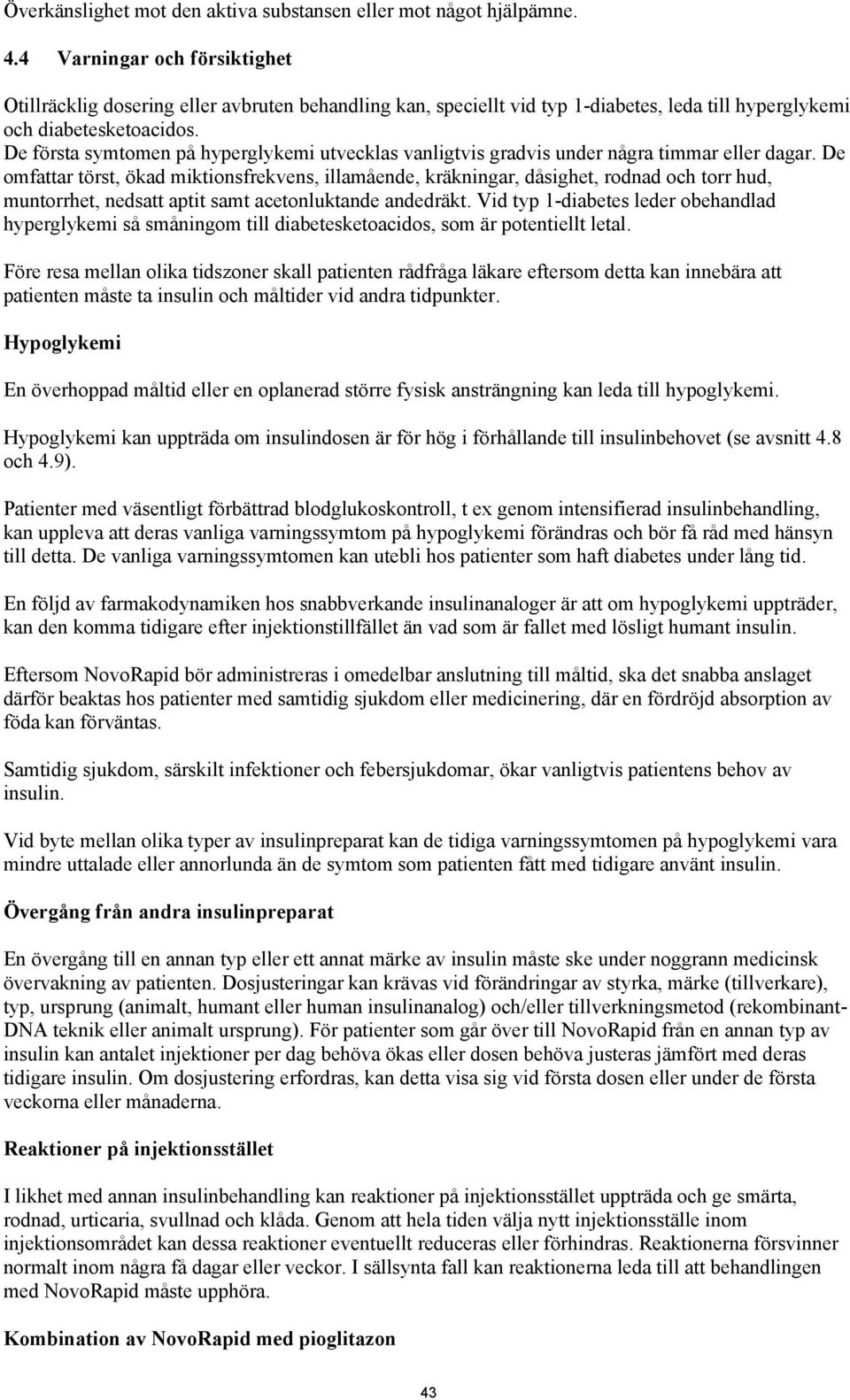 De första symtomen på hyperglykemi utvecklas vanligtvis gradvis under några timmar eller dagar.