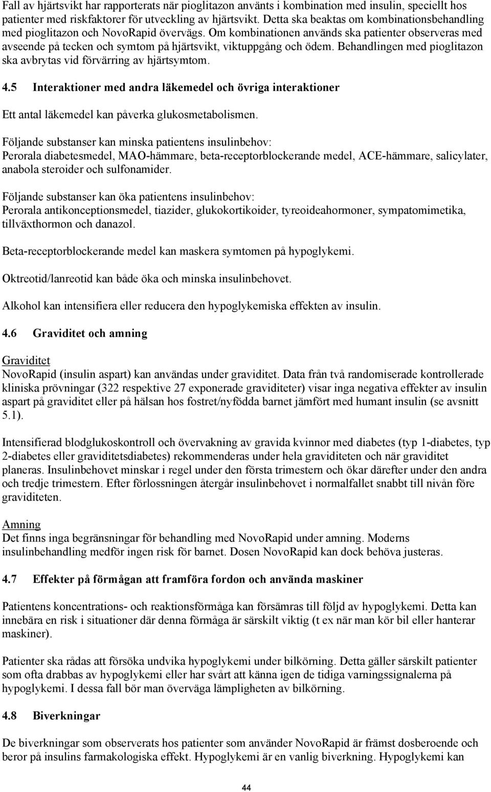 Om kombinationen används ska patienter observeras med avseende på tecken och symtom på hjärtsvikt, viktuppgång och ödem. Behandlingen med pioglitazon ska avbrytas vid förvärring av hjärtsymtom. 4.