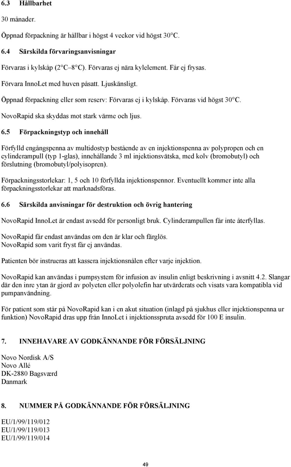 5 Förpackningstyp och innehåll Förfylld engångspenna av multidostyp bestående av en injektionspenna av polypropen och en cylinderampull (typ 1-glas), innehållande 3 ml injektionsvätska, med kolv