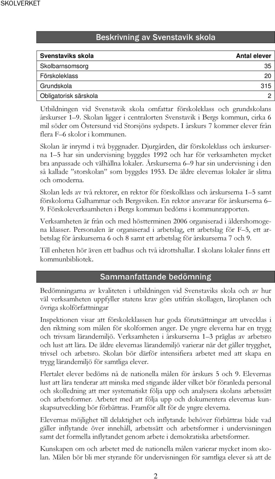 Skolan är inrymd i två byggnader. Djurgården, där förskoleklass och årskurserna 1 5 har sin undervisning byggdes 1992 och har för verksamheten mycket bra anpassade och välhållna lokaler.