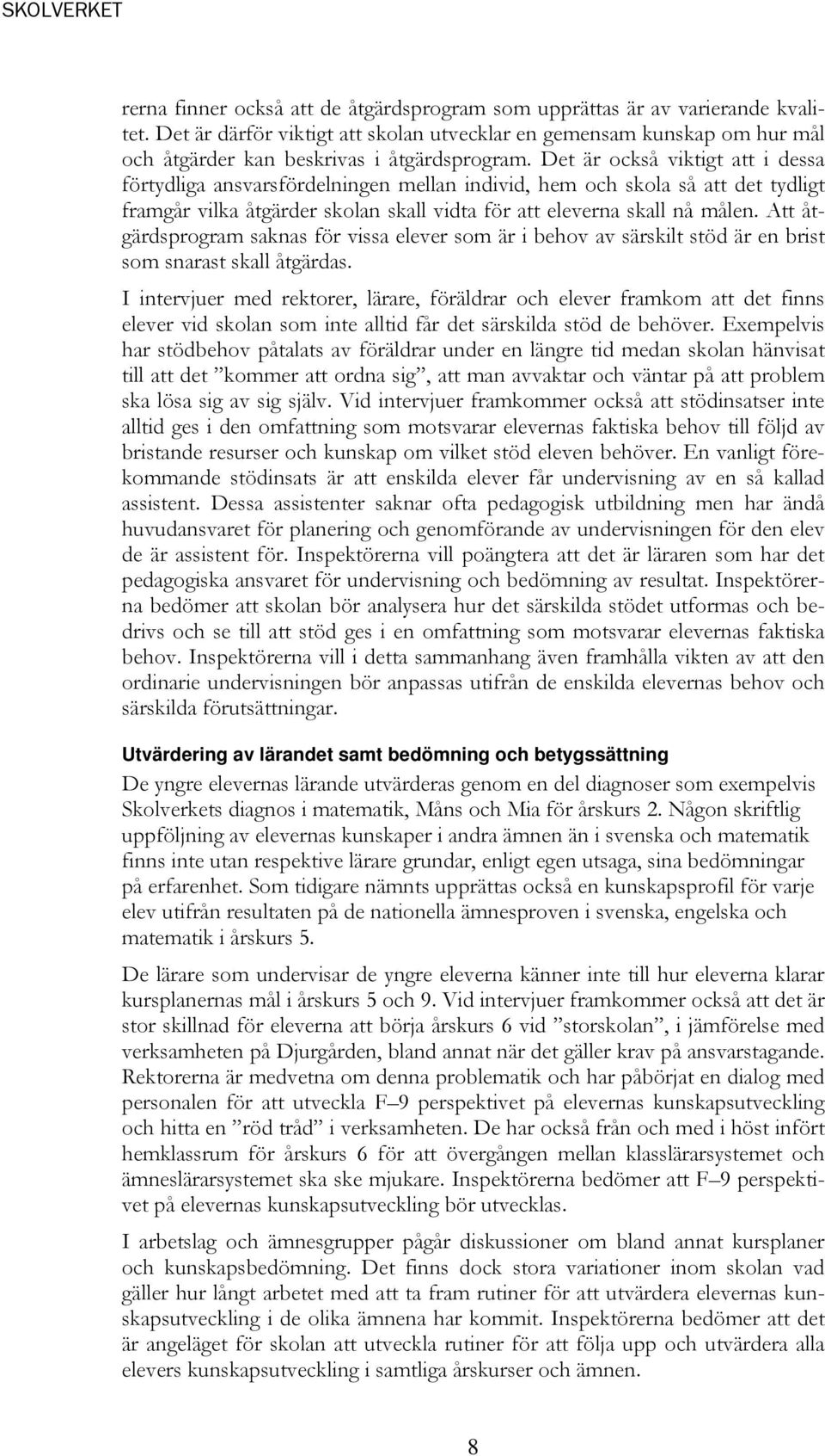 Att åtgärdsprogram saknas för vissa elever som är i behov av särskilt stöd är en brist som snarast skall åtgärdas.