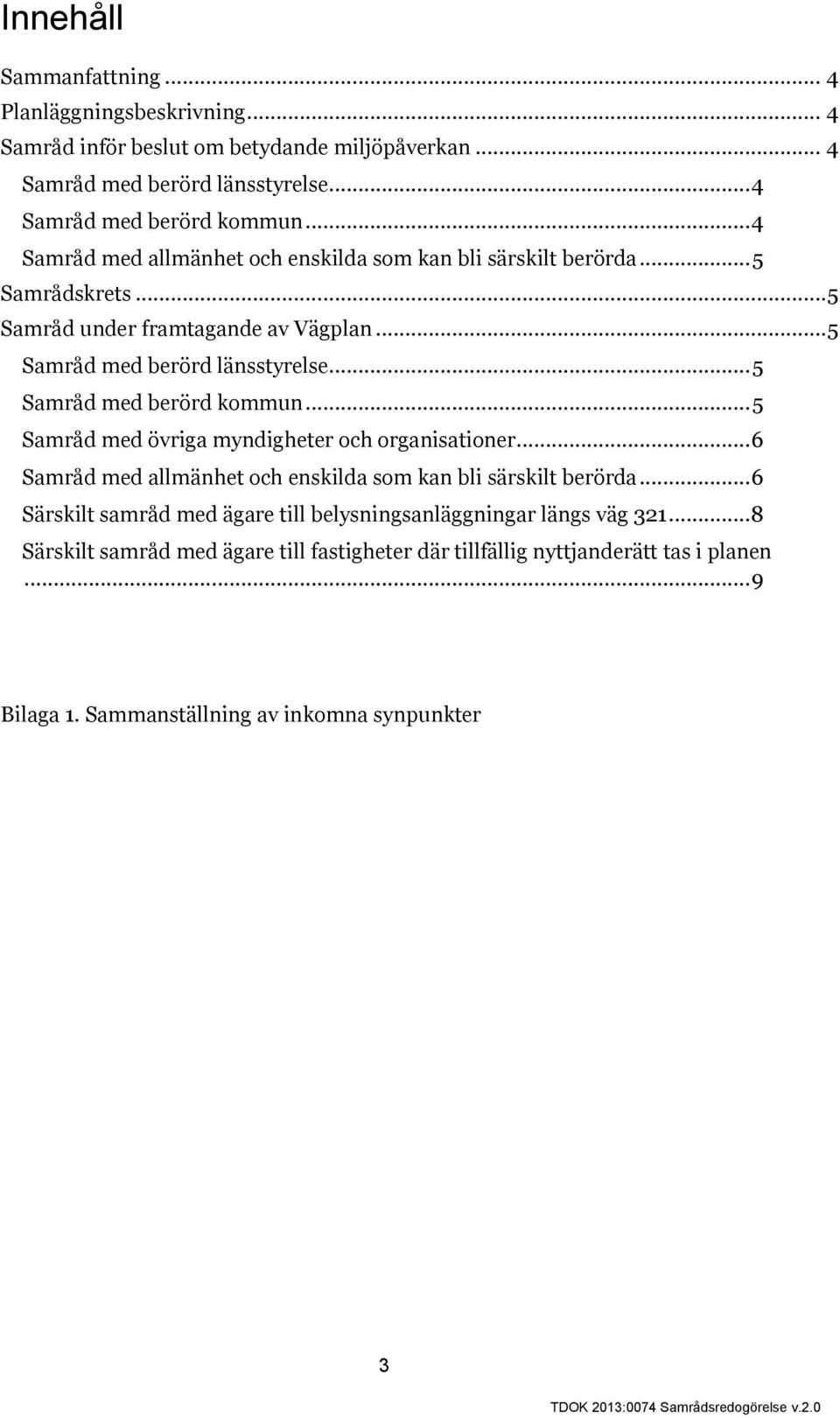 .. 5 Samråd med berörd kommun... 5 Samråd med övriga myndigheter och organisationer... 6 Samråd med allmänhet och enskilda som kan bli särskilt berörda.
