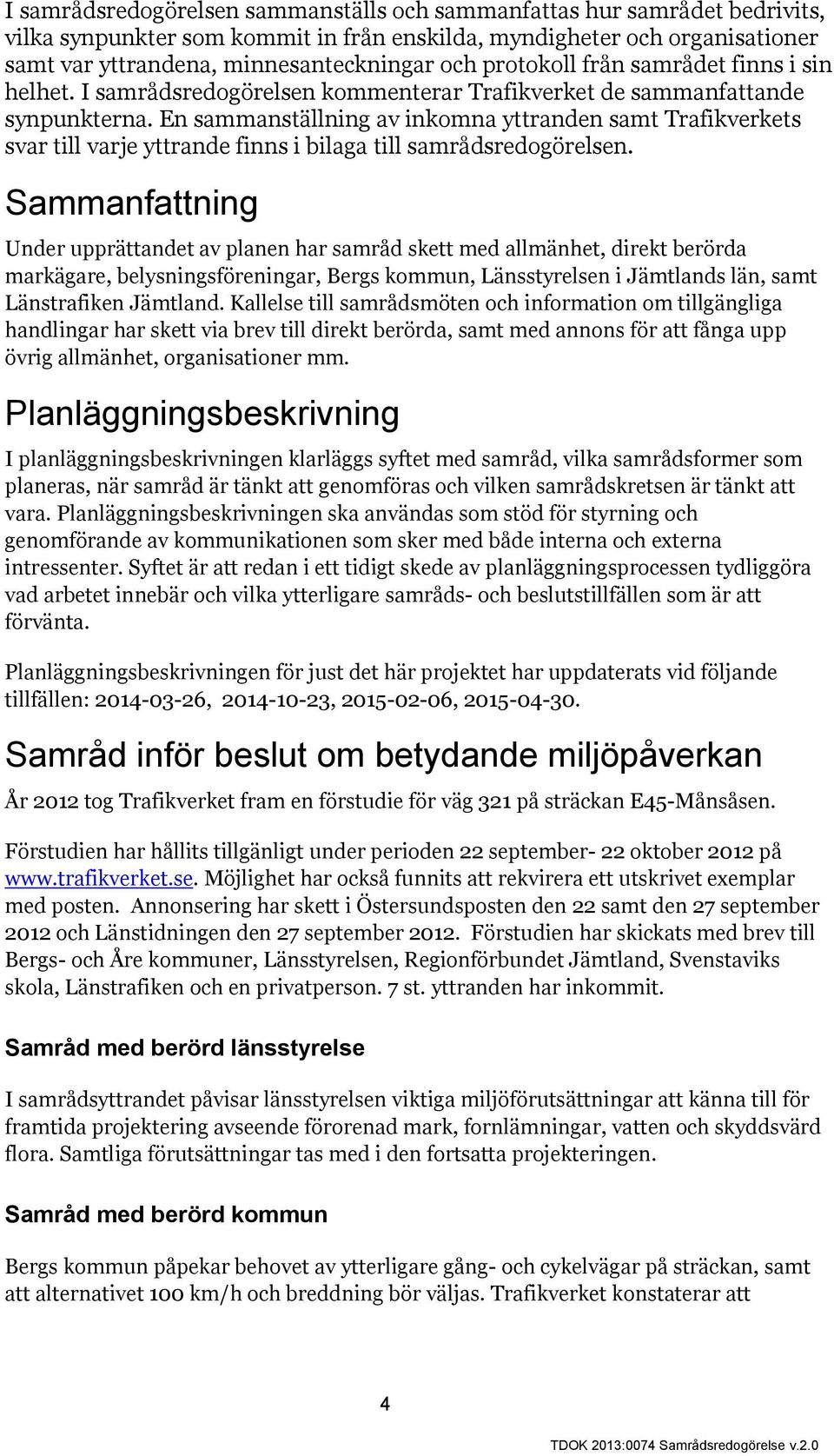 En sammanställning av inkomna yttranden samt Trafikverkets svar till varje yttrande finns i bilaga till samrådsredogörelsen.