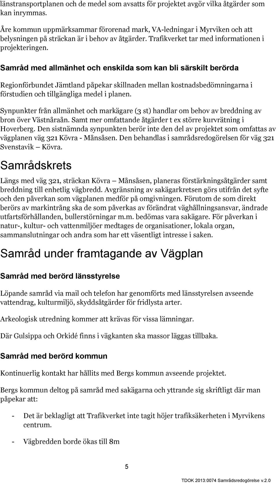 Samråd med allmänhet och enskilda som kan bli särskilt berörda Regionförbundet Jämtland påpekar skillnaden mellan kostnadsbedömningarna i förstudien och tillgängliga medel i planen.