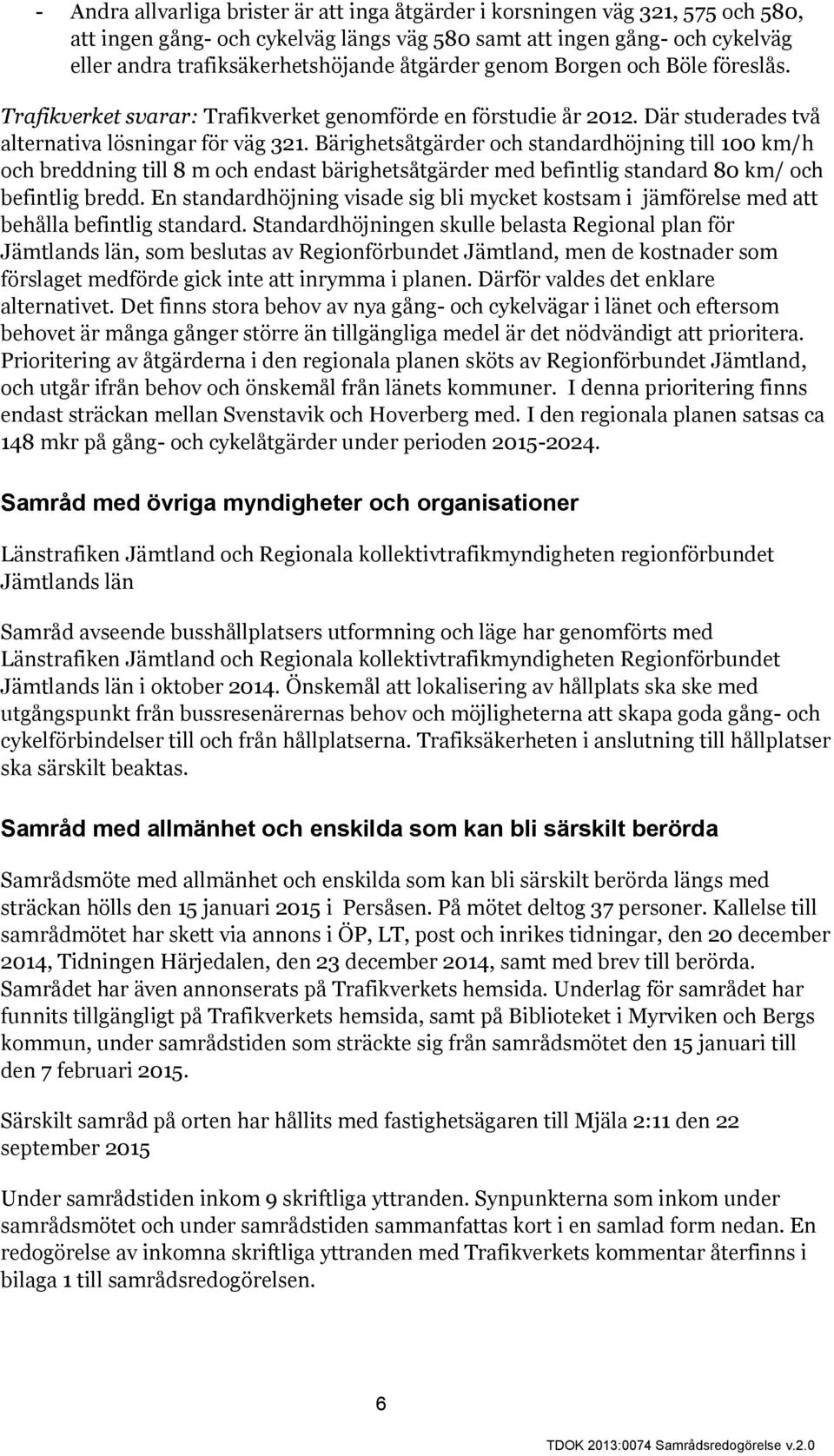 Bärighetsåtgärder och standardhöjning till 100 km/h och breddning till 8 m och endast bärighetsåtgärder med befintlig standard 80 km/ och befintlig bredd.