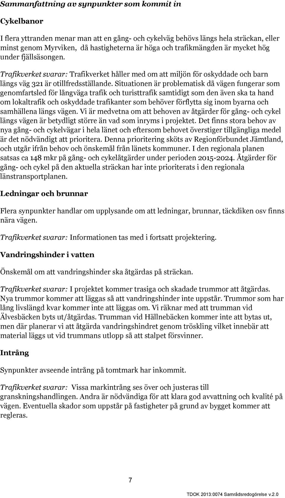 Situationen är problematisk då vägen fungerar som genomfartsled för långväga trafik och turisttrafik samtidigt som den även ska ta hand om lokaltrafik och oskyddade trafikanter som behöver förflytta