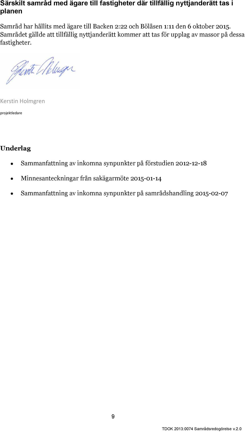 Samrådet gällde att tillfällig nyttjanderätt kommer att tas för upplag av massor på dessa fastigheter.