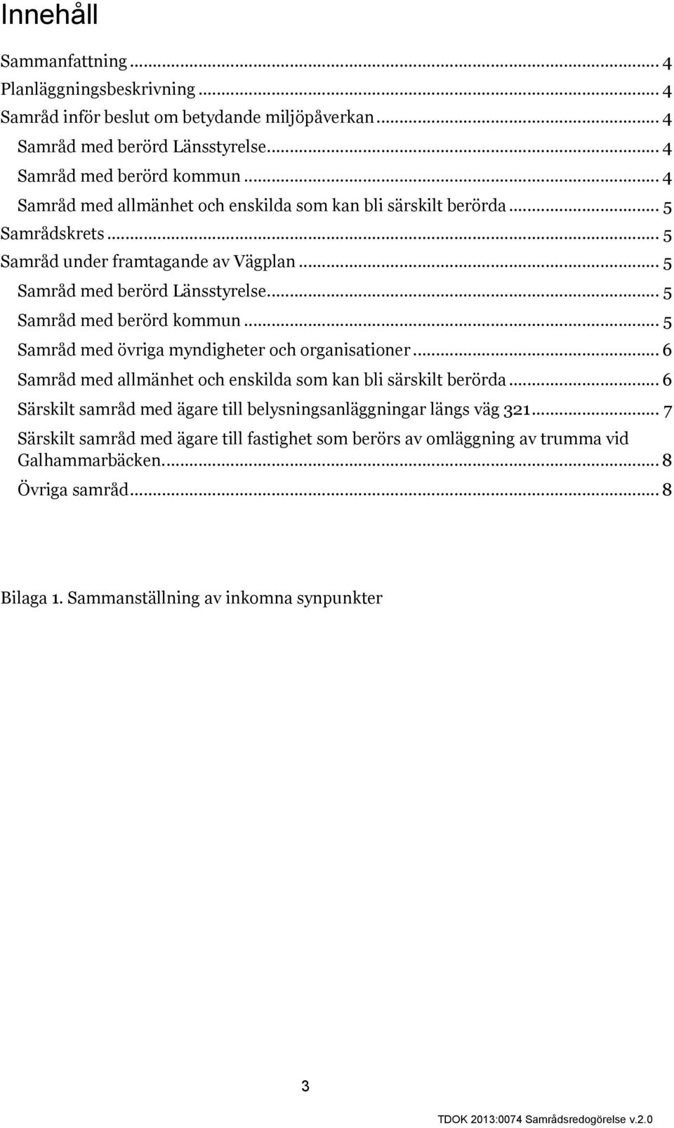 .. 5 Samråd med berörd kommun... 5 Samråd med övriga myndigheter och organisationer... 6 Samråd med allmänhet och enskilda som kan bli särskilt berörda.