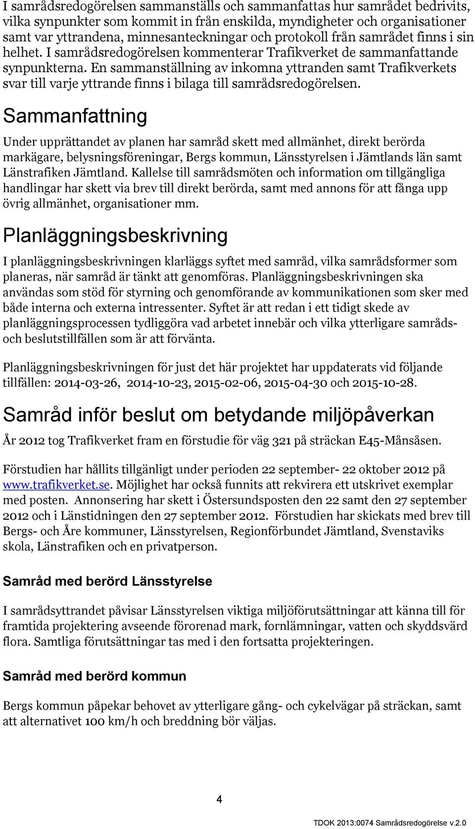 En sammanställning av inkomna yttranden samt Trafikverkets svar till varje yttrande finns i bilaga till samrådsredogörelsen.