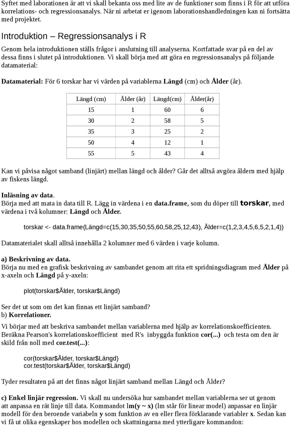 Kortfattade svar på en del av dessa finns i slutet på introduktionen.