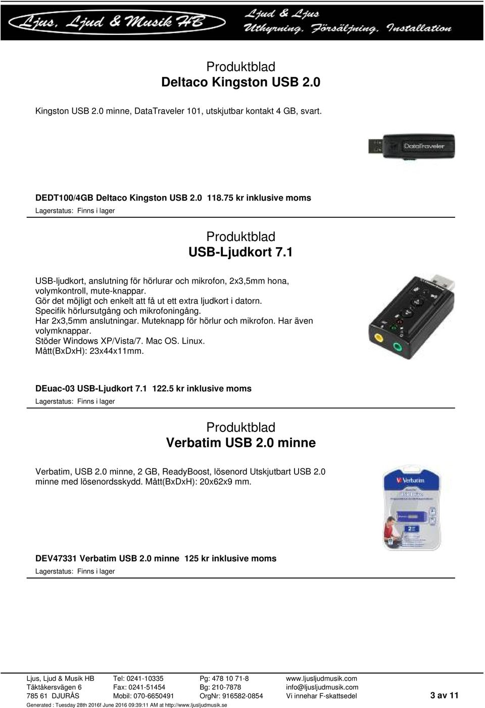 Specifik hörlursutgång och mikrofoningång. Har 2x3,5mm anslutningar. Muteknapp för hörlur och mikrofon. Har även volymknappar. Stöder Windows XP/Vista/7. Mac OS. Linux. Mått(BxDxH): 23x44x11mm.