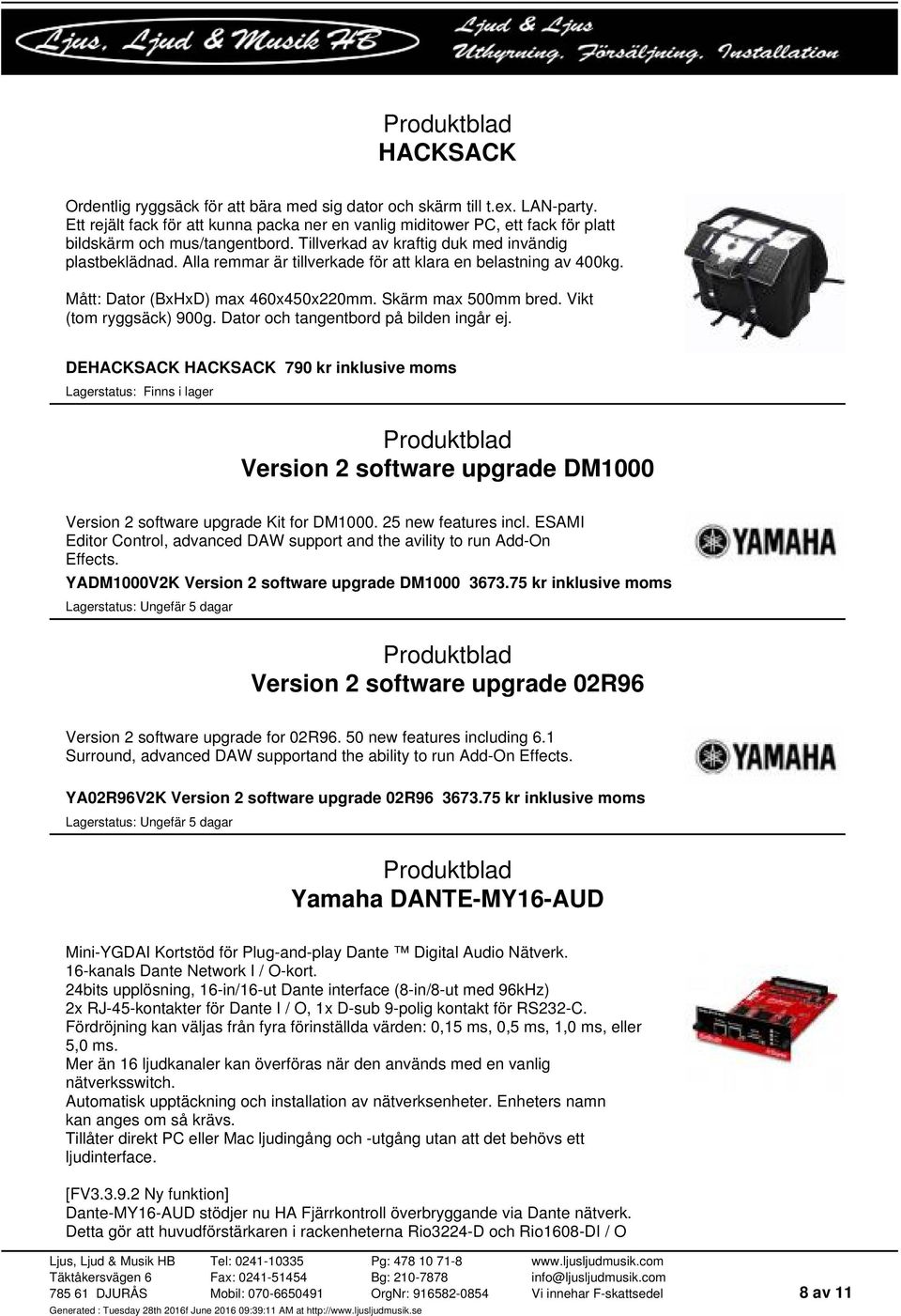 Vikt (tom ryggsäck) 900g. Dator och tangentbord på bilden ingår ej. DEHACKSACK HACKSACK 790 kr inklusive moms Version 2 software upgrade DM1000 Version 2 software upgrade Kit for DM1000.