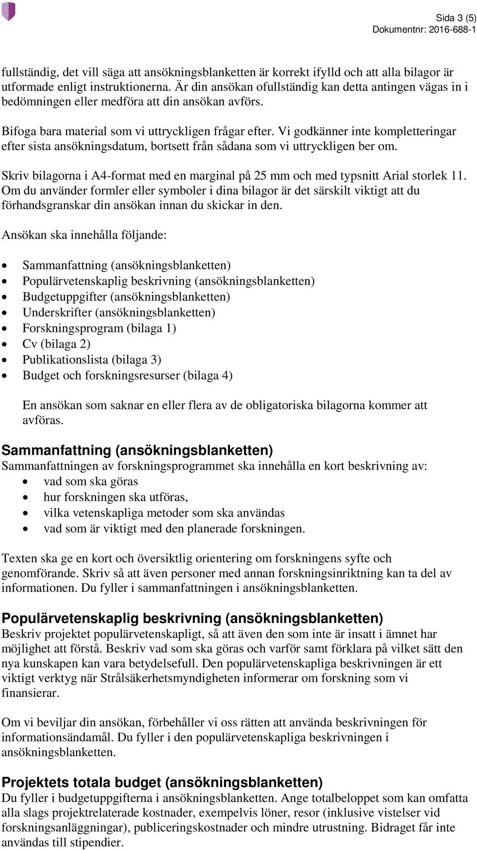 Vi godkänner inte kompletteringar efter sista ansökningsdatum, bortsett från sådana som vi uttryckligen ber om. Skriv bilagorna i A4-format med en marginal på 25 mm och med typsnitt Arial storlek 11.