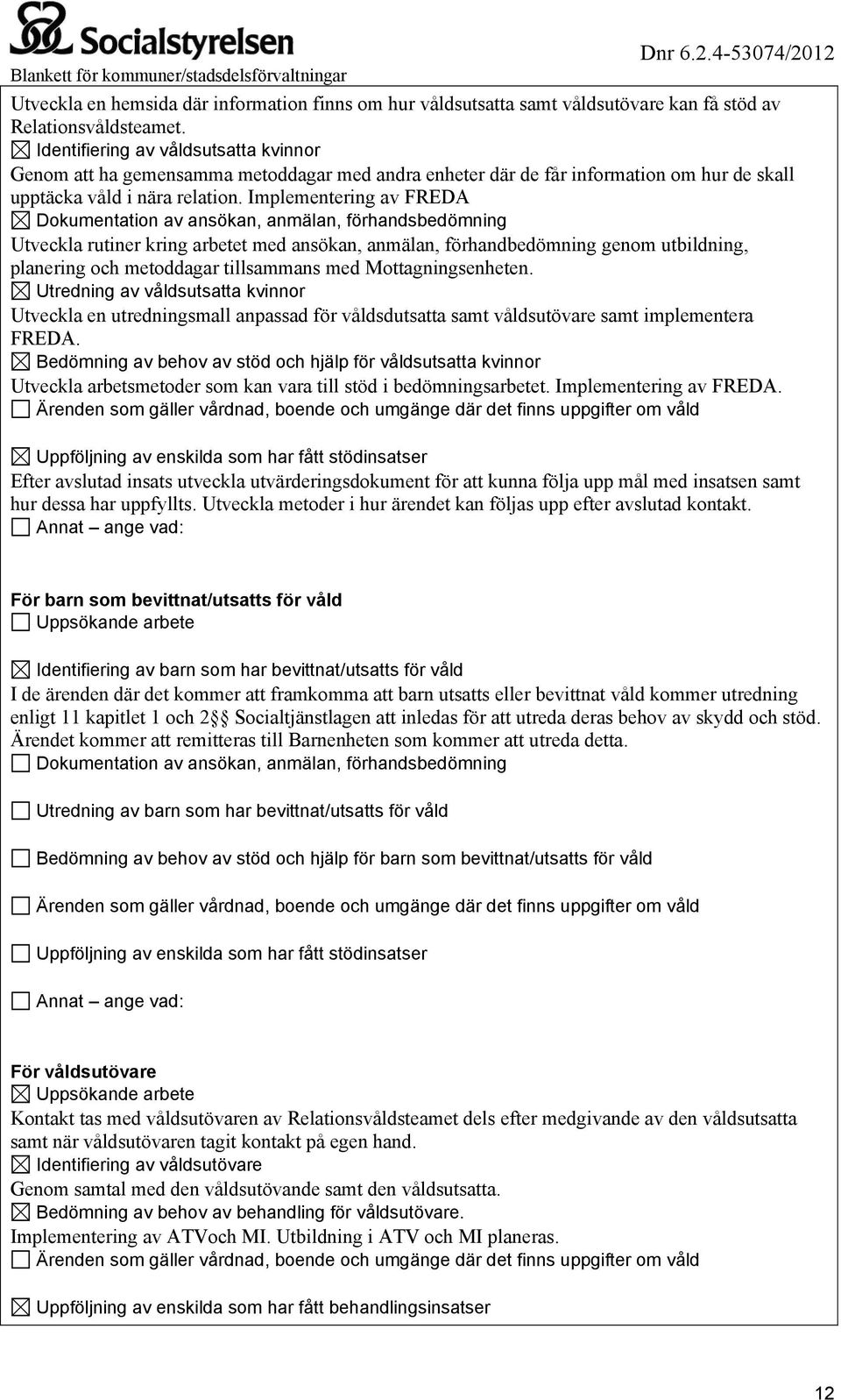 Implementering av FREDA Dokumentation av ansökan, anmälan, förhandsbedömning Utveckla rutiner kring arbetet med ansökan, anmälan, förhandbedömning genom utbildning, planering och metoddagar