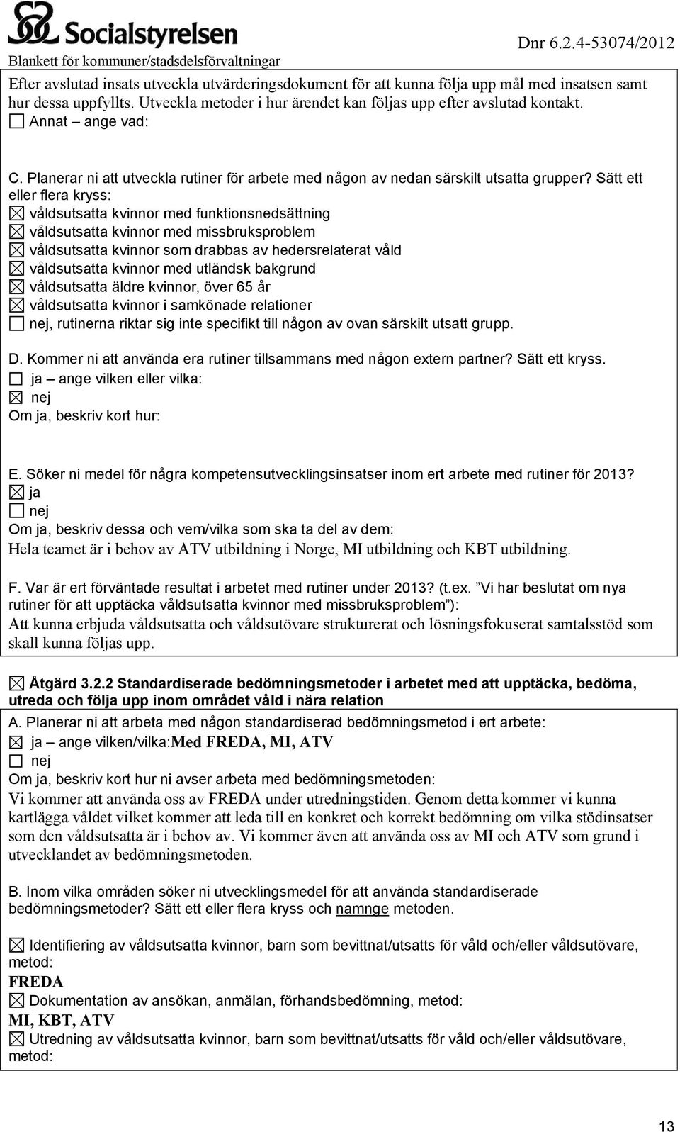 Sätt ett eller flera kryss: våldsutsatta kvinnor med funktionsnedsättning våldsutsatta kvinnor med missbruksproblem våldsutsatta kvinnor som drabbas av hedersrelaterat våld våldsutsatta kvinnor med