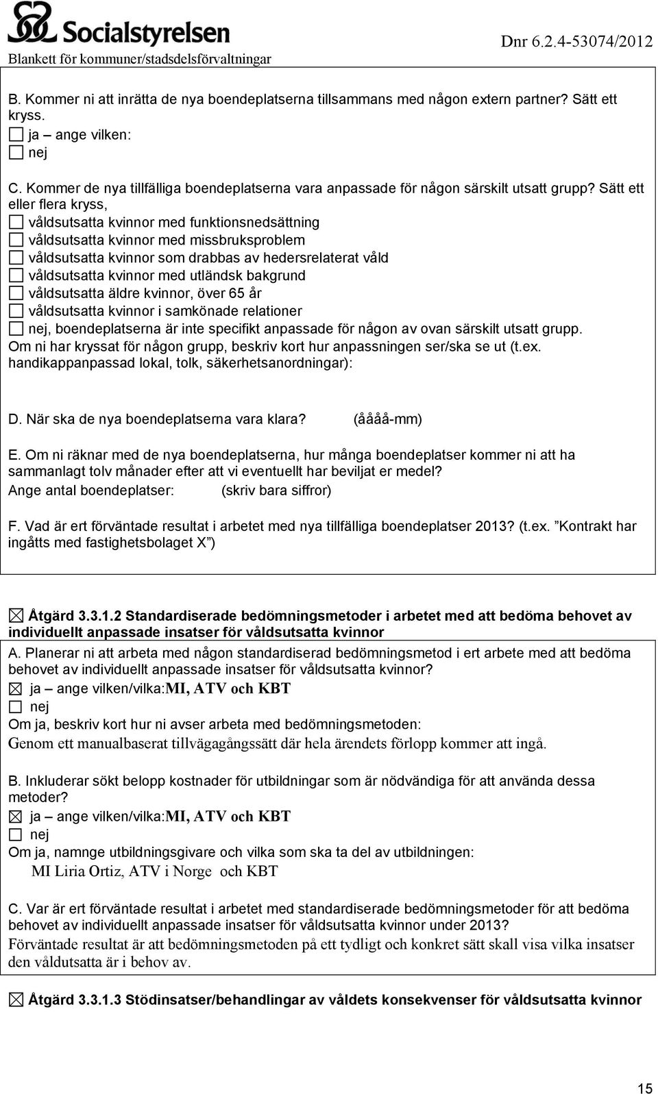 Sätt ett eller flera kryss, våldsutsatta kvinnor med funktionsnedsättning våldsutsatta kvinnor med missbruksproblem våldsutsatta kvinnor som drabbas av hedersrelaterat våld våldsutsatta kvinnor med