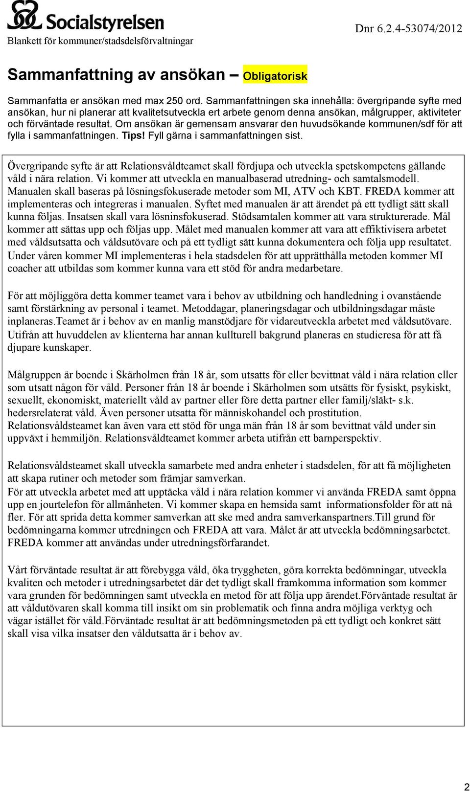 Om ansökan är gemensam ansvarar den huvudsökande kommunen/sdf för att fylla i sammanfattningen. Tips! Fyll gärna i sammanfattningen sist.