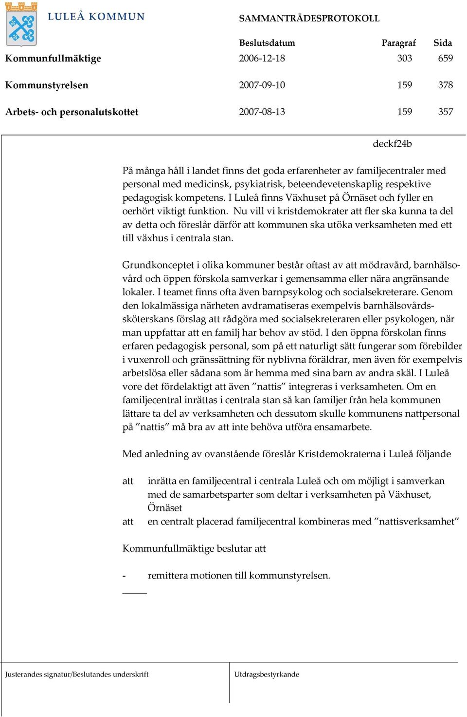 Nu vill vi kristdemokrater att fler ska kunna ta del av detta och föreslår därför att kommunen ska utöka verksamheten med ett till växhus i centrala stan.