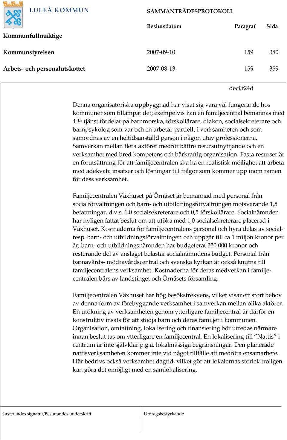 samordnas av en heltidsanställd person i någon utav professionerna. Samverkan mellan flera aktörer medför bättre resursutnyttjande och en verksamhet med bred kompetens och bärkraftig organisation.