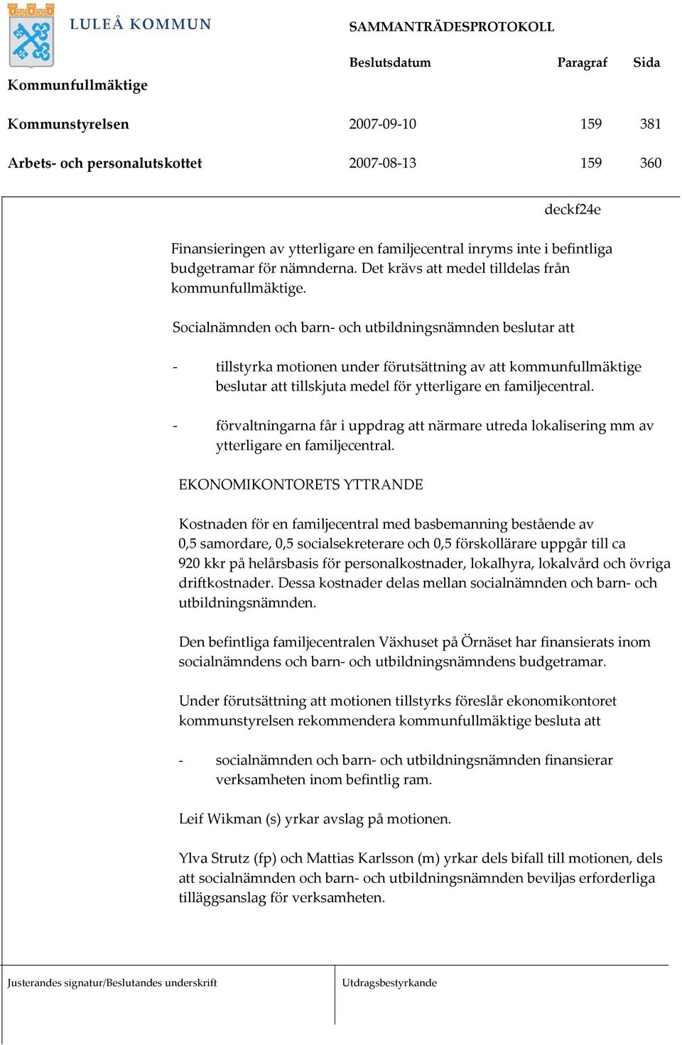 Socialnämnden och barn- och utbildningsnämnden beslutar att - tillstyrka motionen under förutsättning av att kommunfullmäktige beslutar att tillskjuta medel för ytterligare en familjecentral.