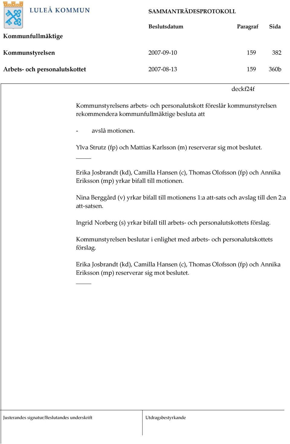 Erika Josbrandt (kd), Camilla Hansen (c), Thomas Olofsson (fp) och Annika Eriksson (mp) yrkar bifall till motionen.