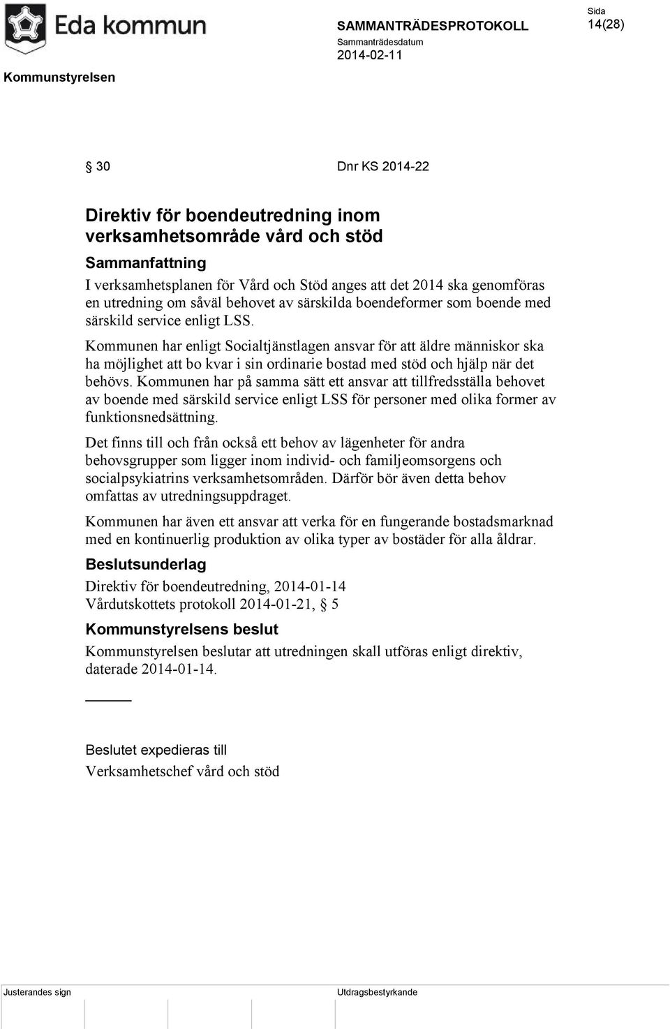 Kommunen har enligt Socialtjänstlagen ansvar för att äldre människor ska ha möjlighet att bo kvar i sin ordinarie bostad med stöd och hjälp när det behövs.