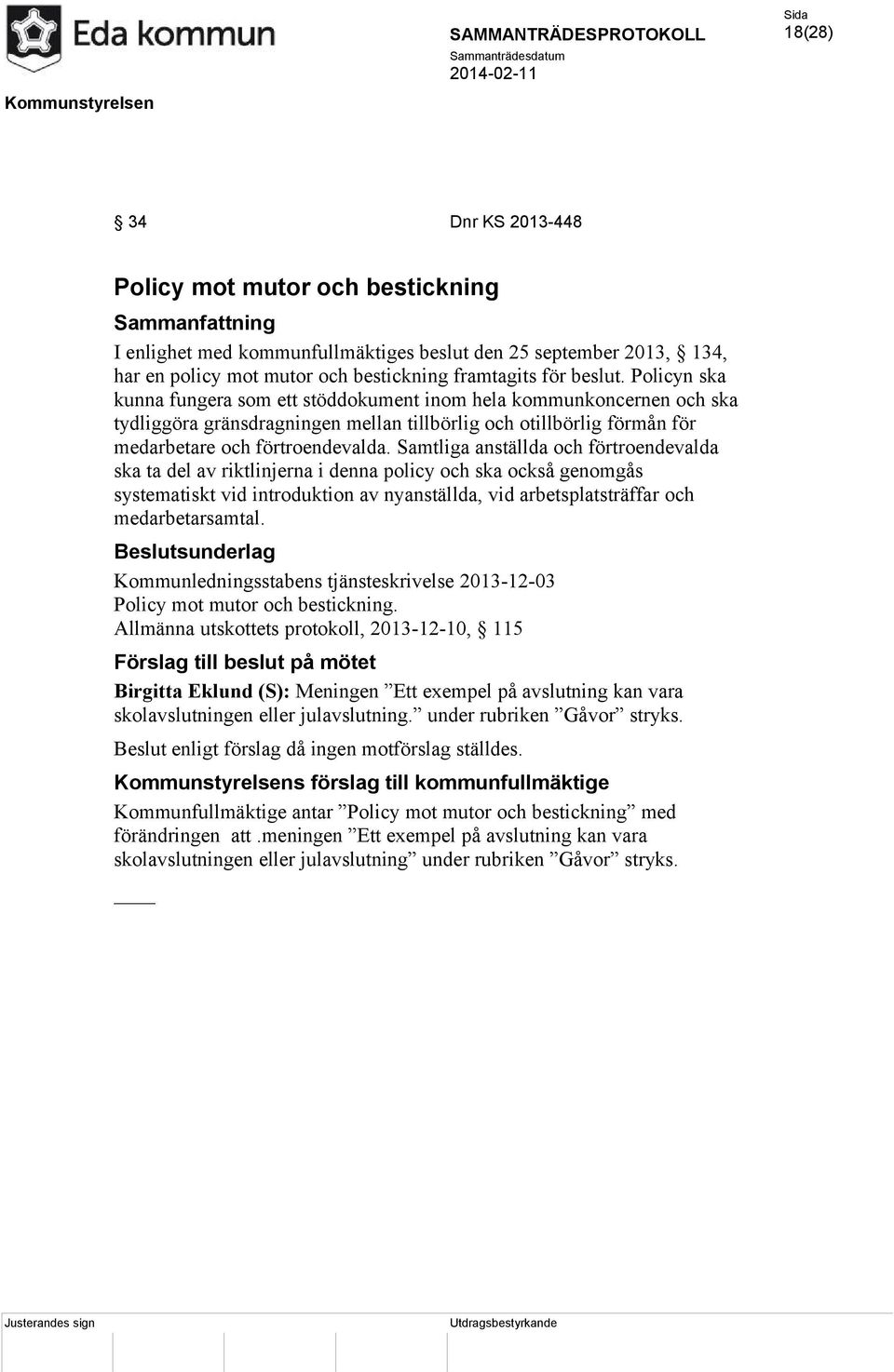 Samtliga anställda och förtroendevalda ska ta del av riktlinjerna i denna policy och ska också genomgås systematiskt vid introduktion av nyanställda, vid arbetsplatsträffar och medarbetarsamtal.