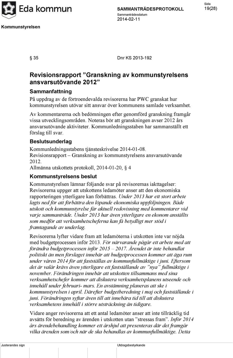 Noteras bör att granskningen avser 2012 års ansvarsutövande aktiviteter. Kommunledningsstaben har sammanställt ett förslag till svar. Kommunledningsstabens tjänsteskrivelse 2014-01-08.
