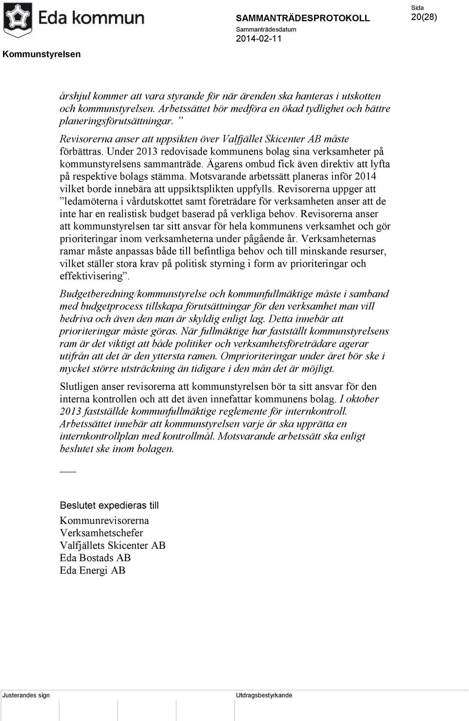 Ägarens ombud fick även direktiv att lyfta på respektive bolags stämma. Motsvarande arbetssätt planeras inför 2014 vilket borde innebära att uppsiktsplikten uppfylls.