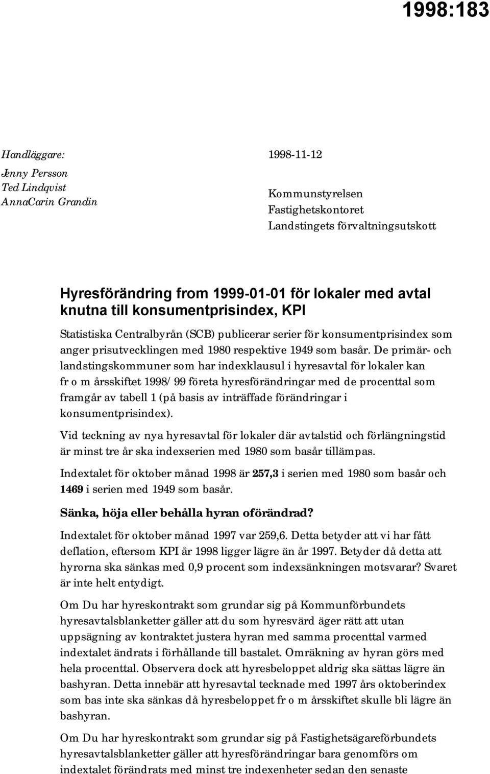 De primär- och landstingskommuner som har indexklausul i hyresavtal för lokaler kan fr o m årsskiftet 1998/99 företa hyresförändringar med de procenttal som framgår av tabell 1 (på basis av