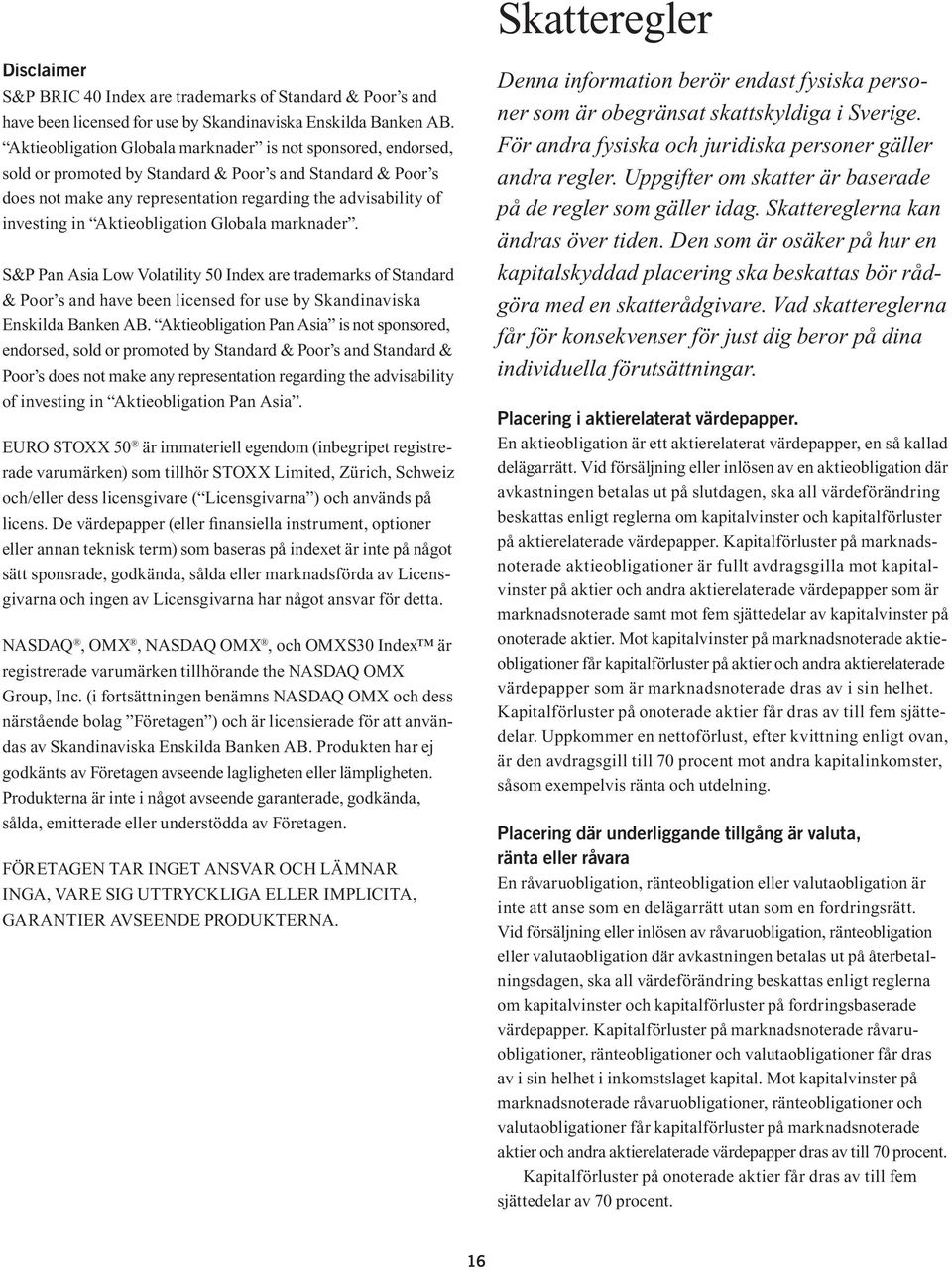 Aktieobligation Globala marknader. S&P Pan Asia Low Volatility 50 Index are trademarks of Standard & Poor s and have been licensed for use by Skandinaviska Enskilda Banken AB.