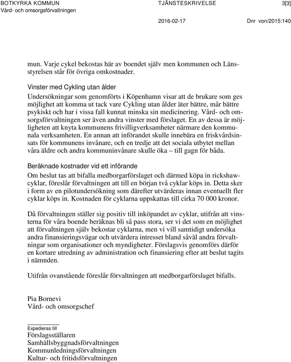 vissa fall kunnat minska sin medicinering. ser även andra vinster med förslaget. En av dessa är möjligheten att knyta kommunens frivilligverksamheter närmare den kommunala verksamheten.