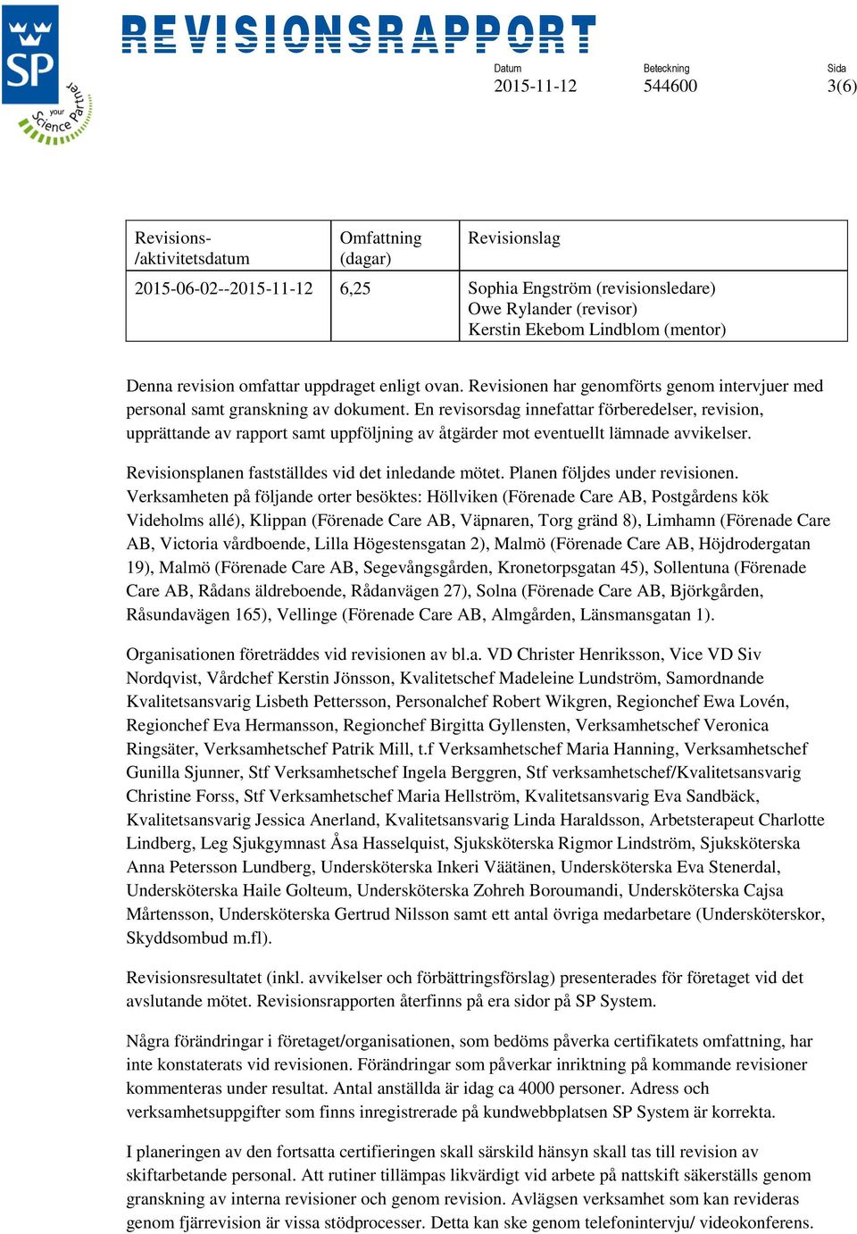 En revisorsdag innefattar förberedelser, revision, upprättande av rapport samt uppföljning av åtgärder mot eventuellt lämnade avvikelser. Revisionsplanen fastställdes vid det inledande mötet.