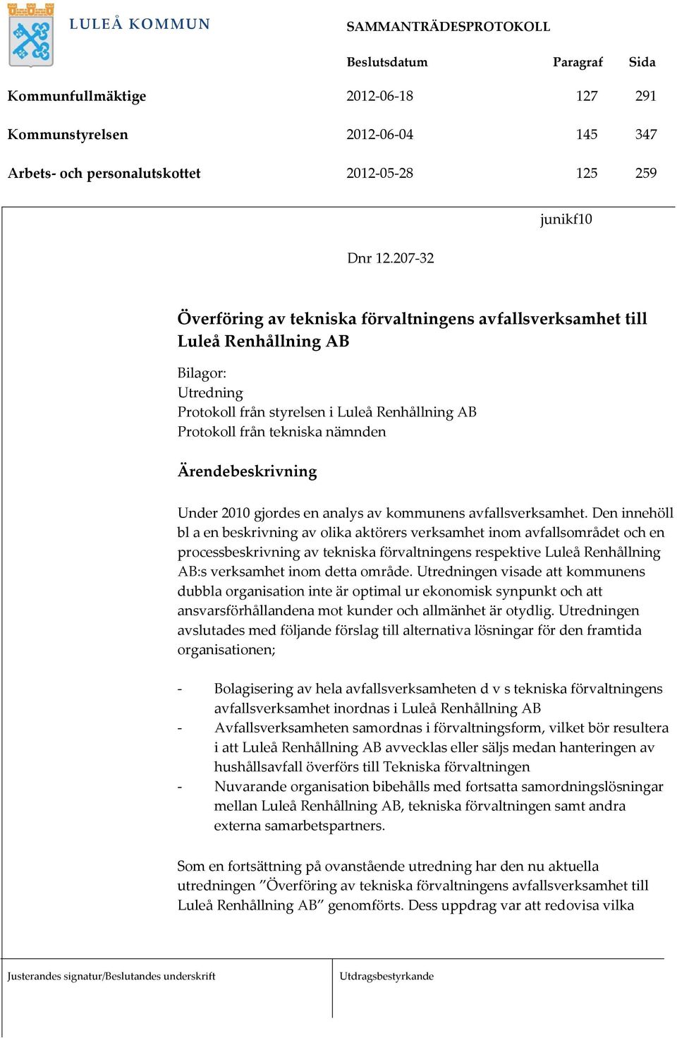 Ärendebeskrivning Under 2010 gjordes en analys av kommunens avfallsverksamhet.