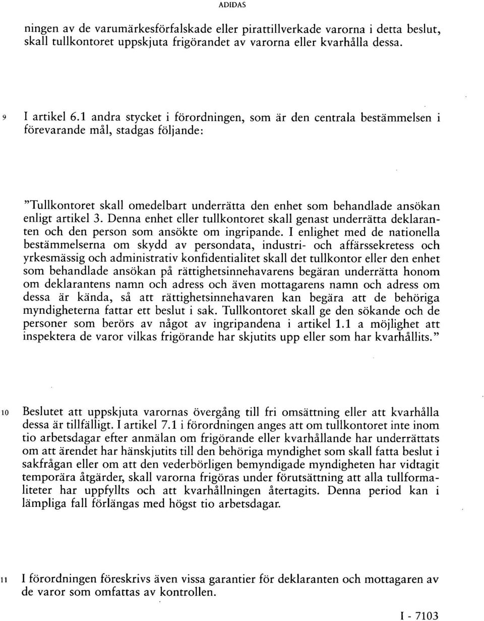 Denna enhet eller tullkontoret skall genast underrätta deklaranten och den person som ansökte om ingripande.