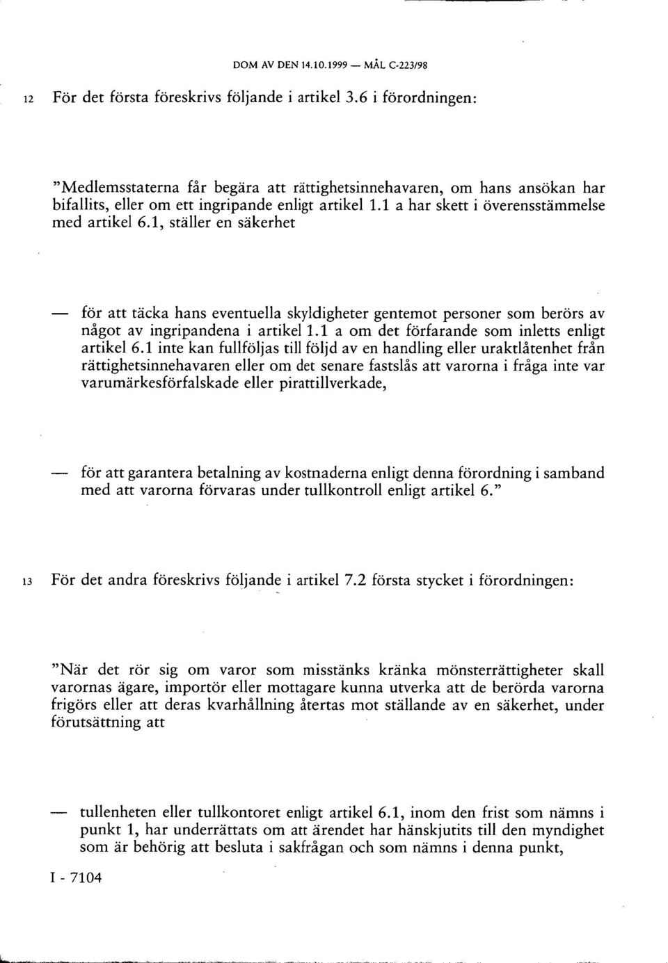 1, ställer en säkerhet för att täcka hans eventuella skyldigheter gentemot personer som berörs av något av ingripandena i artikel 1.1a om det förfarande som inletts enligt artikel 6.