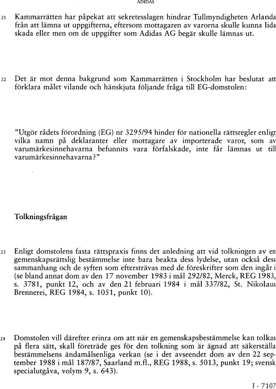 22 Det är mot denna bakgrund som Kammarrätten i Stockholm har beslutat att förklara målet vilande och hänskjuta följande fråga till EG-domstolen: "Utgör rådets förordning (EG) nr 3295/94 hinder för
