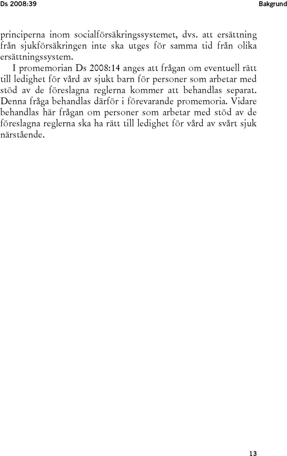 I promemorian Ds 2008:14 anges att frågan om eventuell rätt till ledighet för vård av sjukt barn för personer som arbetar med stöd av de